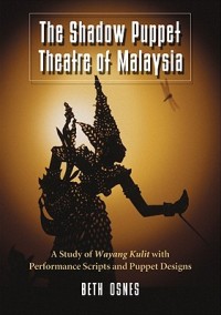 The Shadow Puppet Theatre of Malaysia: A Study of Wayang Kulit with Performance Scripts and Puppet Designs by Beth Osnes. Jefferson, North Carolina: McFarland & Company